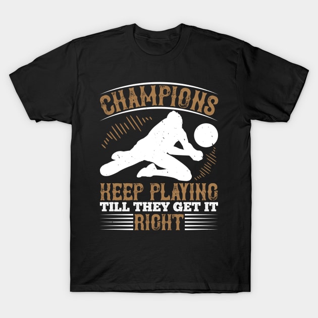 Champions Keep Playing Till They Get It Right T-Shirt by HelloShirt Design